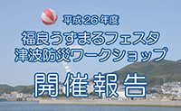 平成26年度うずまるフェスタ＆津波防災ワークショップの開催報告